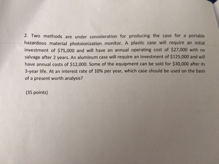  2. Two methods are under consideration for producing the case for