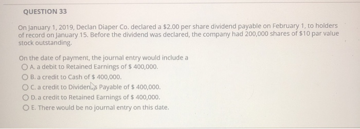  QUESTION 33 On January 1, 2019, Declan Diaper Co. declared a