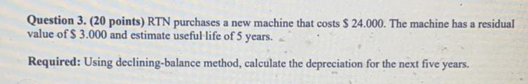  Question 3. (20 points) RTN purchases a new machine that costs