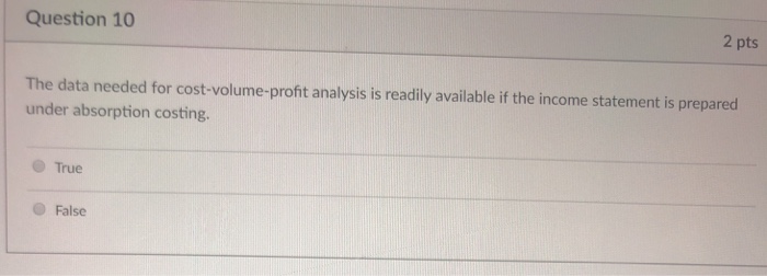  Question 10 2 pts The data needed for cost-volume-pront analysis is