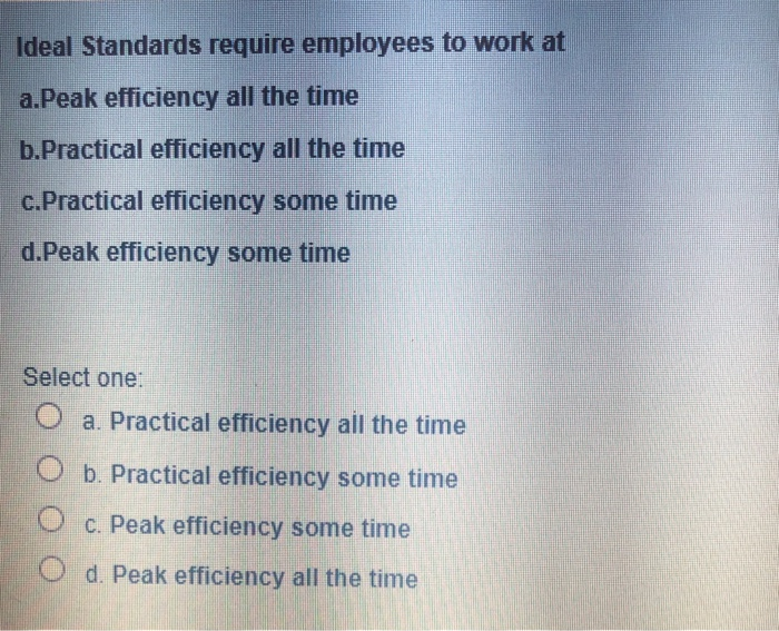  Ideal Standards require employees to work at a.Peak efficiency all the