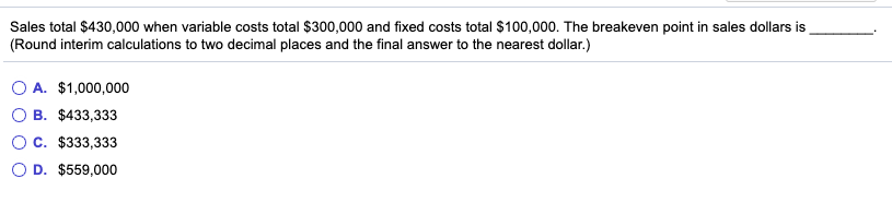  Sales total $430,000 when variable costs total $300,000 and fixed costs