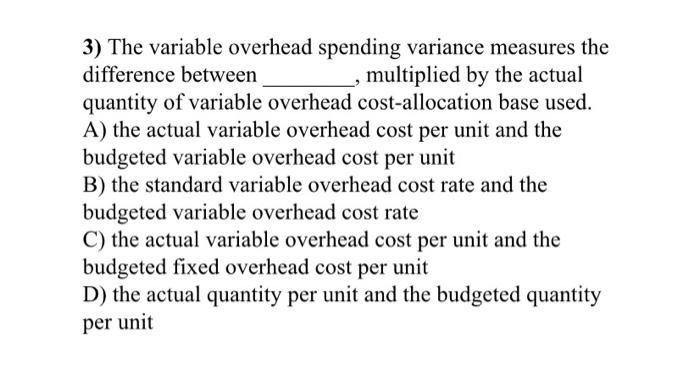  3) The variable overhead spending variance measures the difference between ,