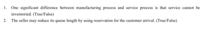  1. One significant difference between manufacturing process and service process is