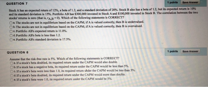  QUESTION 7 1 pointsSave Answer Stock A has an expected return