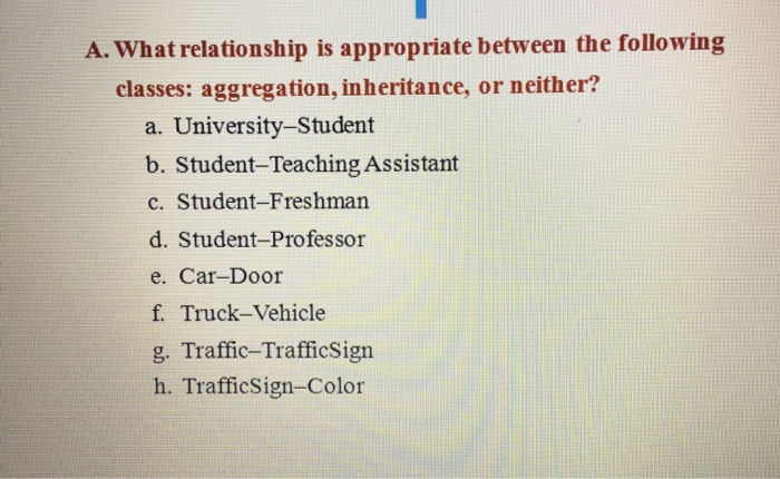  A. What relationship is appropriate between the following classes: aggregation, inheritance,