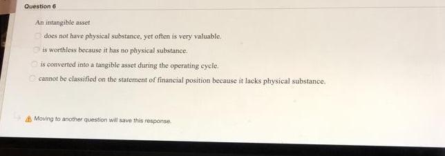  Question 6 An intangible asset does not have physical substance, yet