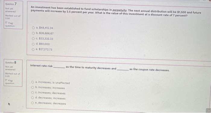 please answer the 2 questions Question 7 Not yet An investment has