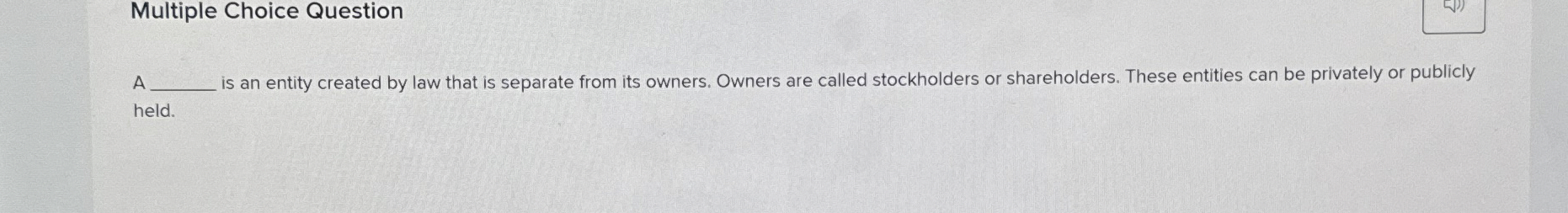  Multiple Choice Question A is an entity created by law that