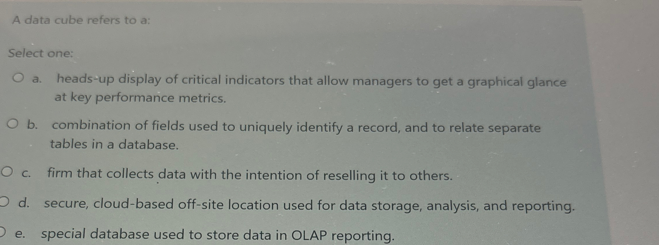  A data cube refers to a: Select one: a. heads-up display