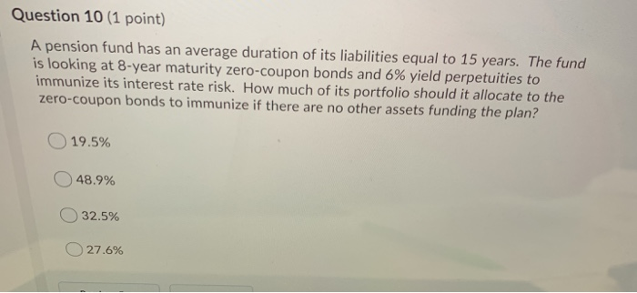  Question 10 (1 point) A pension fund has an average duration