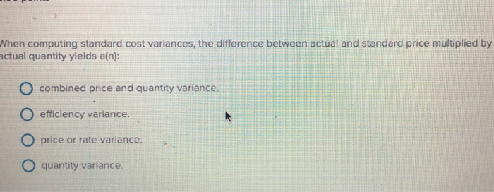  When computing standard cost variances, the difference between actual and standard