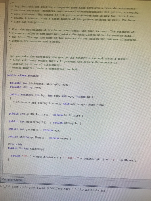 to use java Interface. Imagine you are writing a computer game that