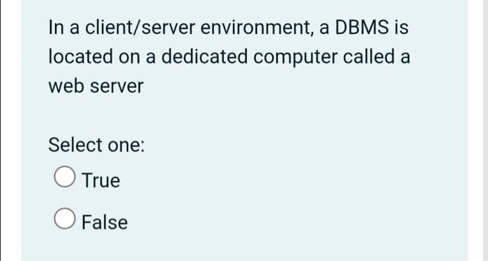  In a client/server environment, a DBMS is located on a dedicated