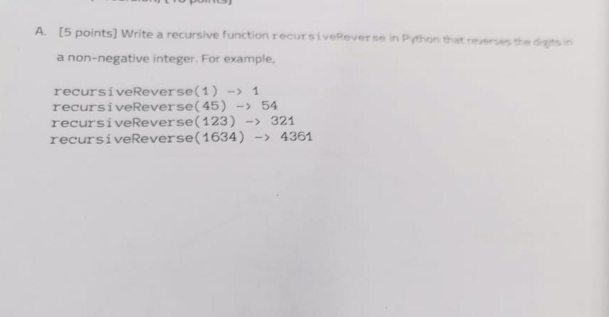  A.[5 points] Write a recursive function recurs iveRever se in Python