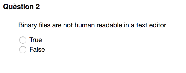  Question 2 Binary files are not human readable in a text