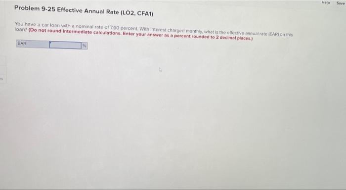  Help Save Problem 9-25 Effective Annual Rate (LO2, CFA1) You have
