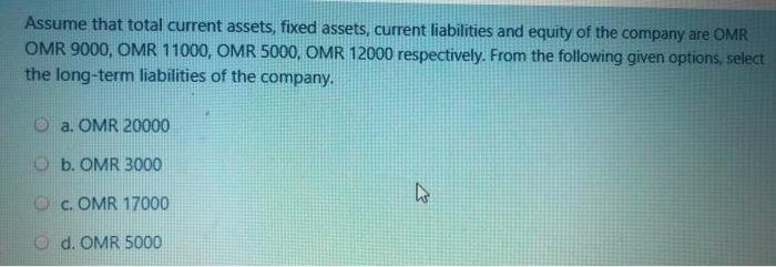  Assume that total current assets, fixed assets, current liabilities and equity