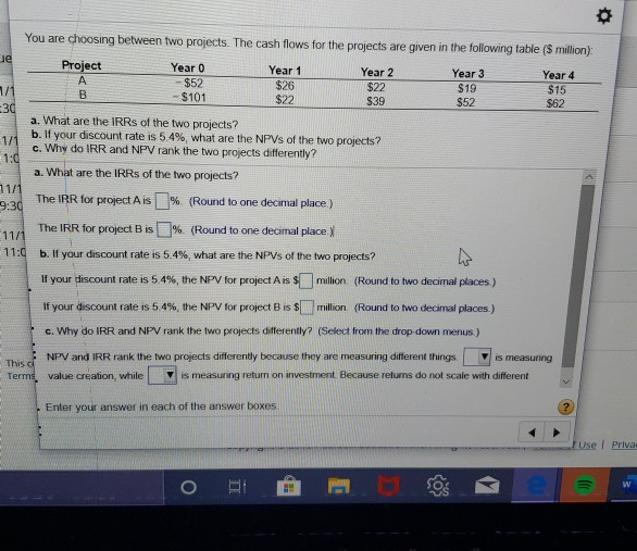  You are choosing between two projects. The cash flows for the