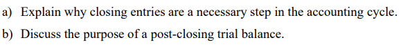  a) Explain why closing entries are a necessary step in the