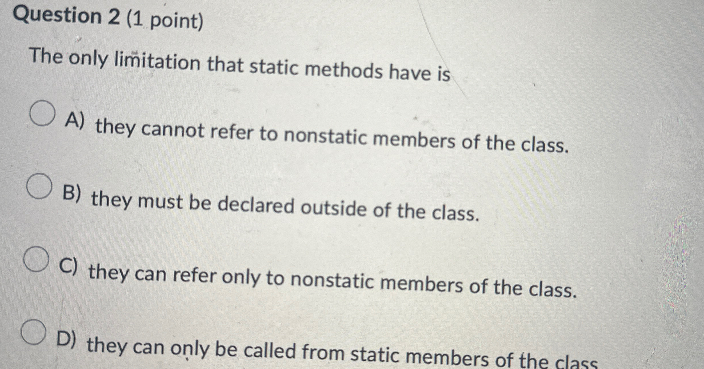  Question 2(1 point) The only limitation that static methods have is