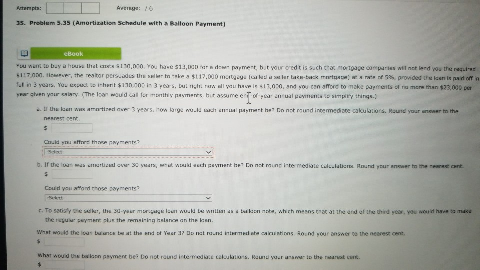  Attempts: Average: /6 35. Problem 5.35 (Amortization Schedule with a Balloon