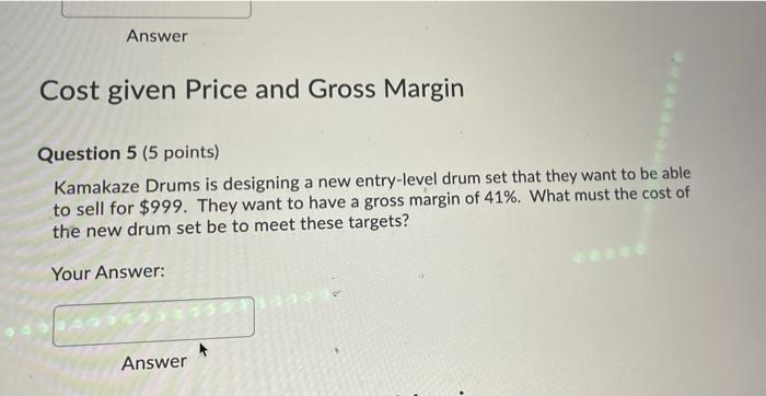  Answer Cost given Price and Gross Margin Question 5 (5 points)