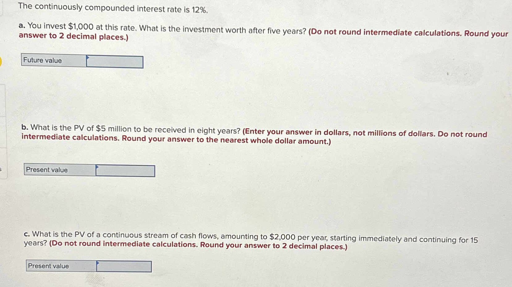  The continuously compounded interest rate is 12%. a. You invest $1,000