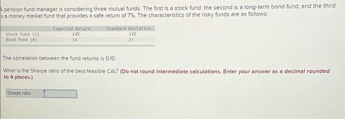  pension fund manager is considering three mutual funds. The first is
