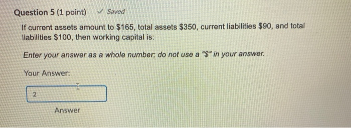  Question 5 (1 point) Saved If current assets amount to $165,