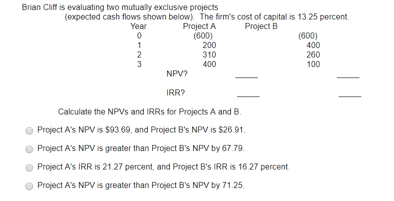 Brian Cliff is evaluating two mutually exclusive projects (expected cash flows