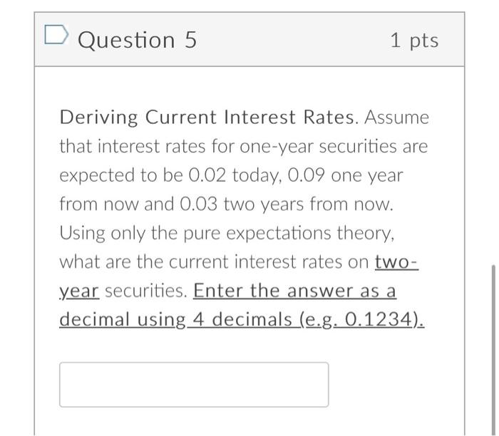  Question 5 1 pts Deriving Current Interest Rates. Assume that interest
