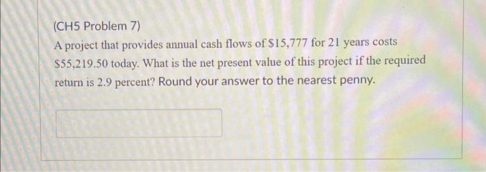  (CH5 Problem 7) A project that provides annual cash flows of