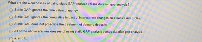  What are the weaknesses of using static GAP analysis versus duration