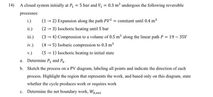please solve with detailed steps 4) A closed system initially at P1=5