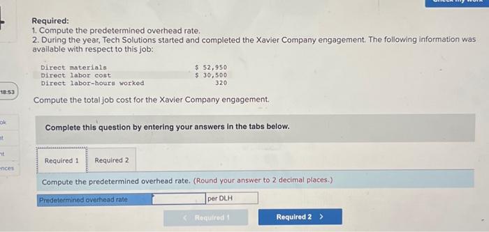  all one question Required: 1. Compute the predetermined overhead rate. 2.
