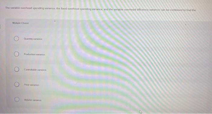  The variable overhead spending varionce the fixed overhead spending variance, and