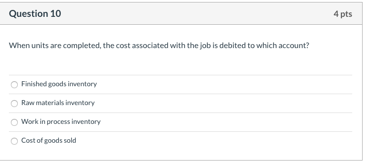  Question 10 4 pts When units are completed, the cost associated
