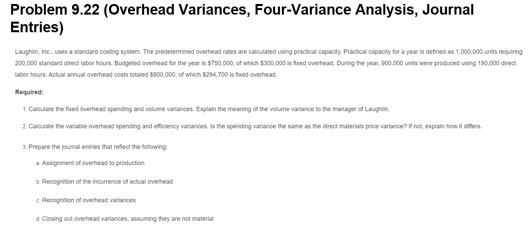 Please show all work Problem 9.22 (Overhead Variances, Four-Variance Analysis, Journal Entries)