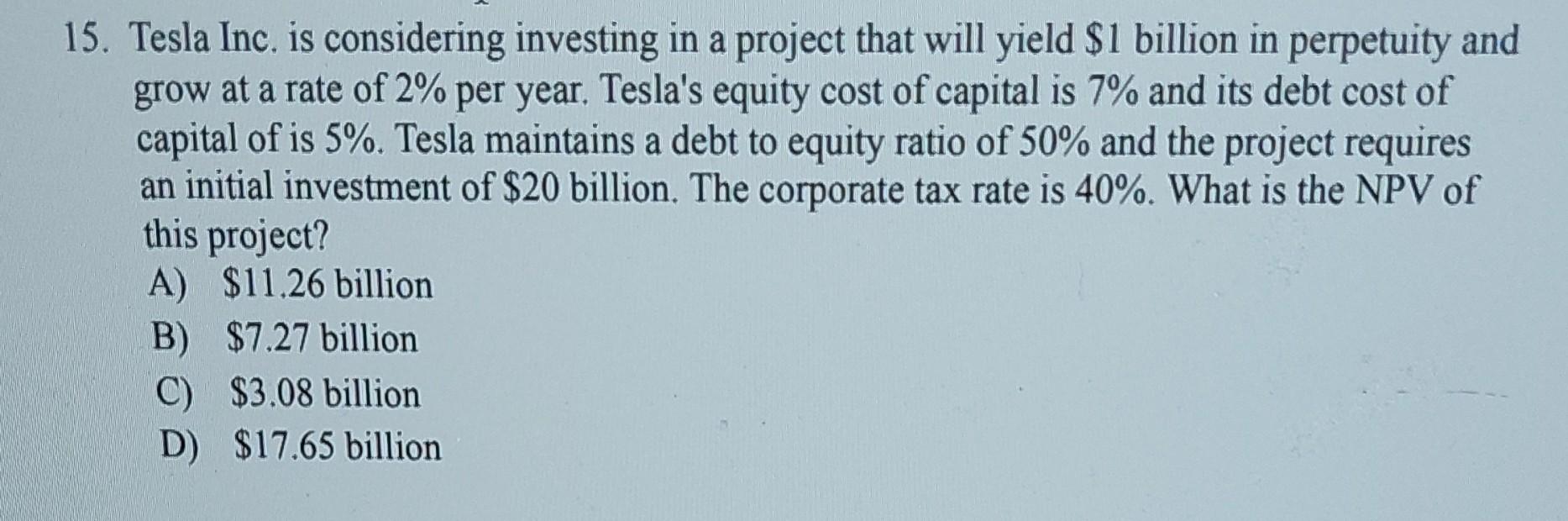  The answer is B. Why? 15. Tesla Inc. is considering investing