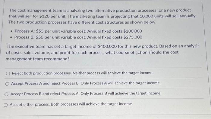  A) B) The cost management team is analyzing two alternative production
