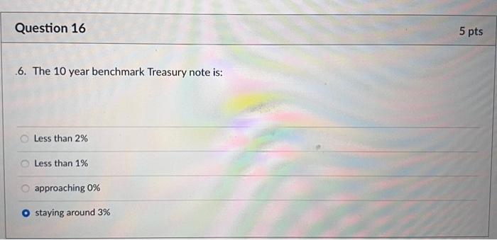  Question 16 6. The 10 year benchmark Treasury note is: Less