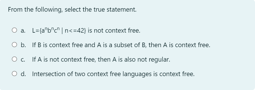  From the following, select the true statement. a.L={anbncn|n42} is not context