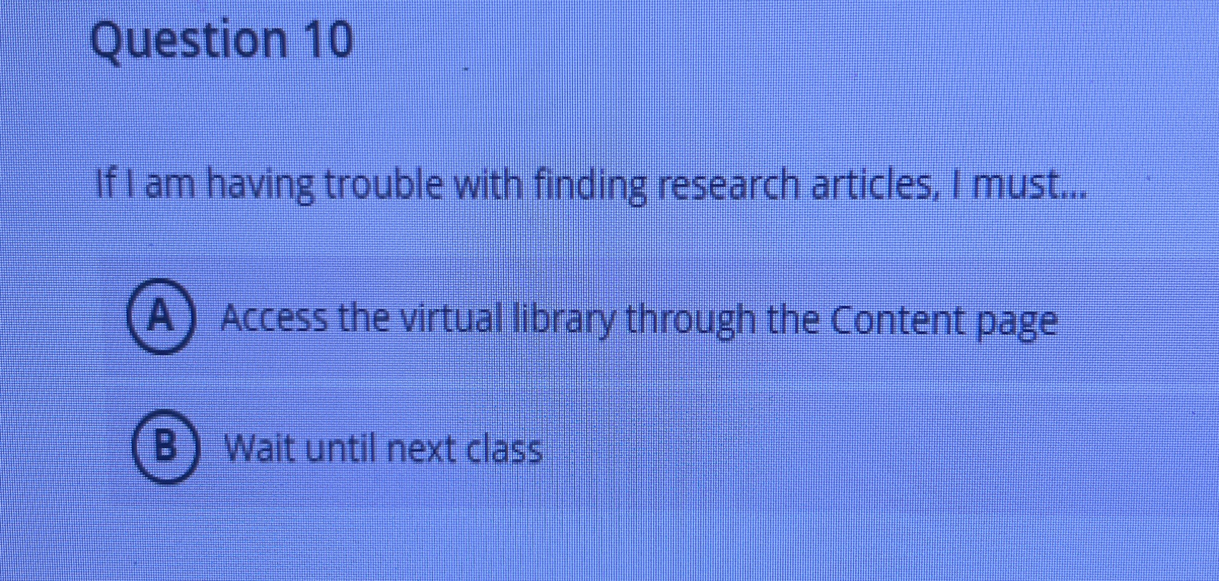  Question 10 If I am having trouble with finding research articles,