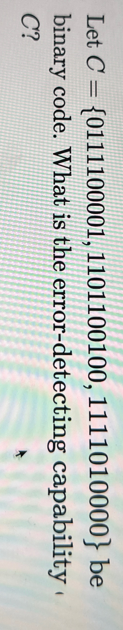  Let C={0111100001,1101100100,1111010000} be binary code. What is the error-detecting capability C?