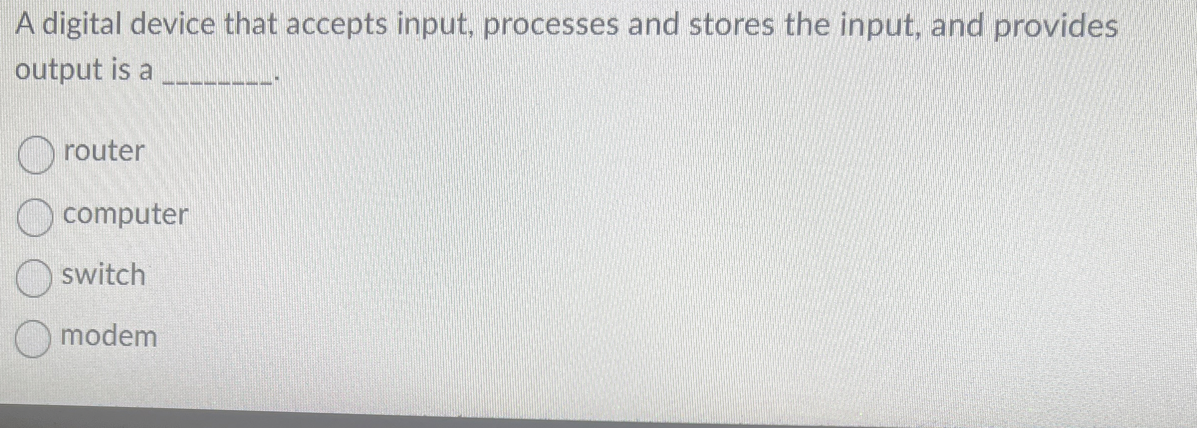  A digital device that accepts input, processes and stores the input,