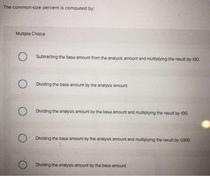  The common-size percent is computed by Multiple Cholce Subtracting the base