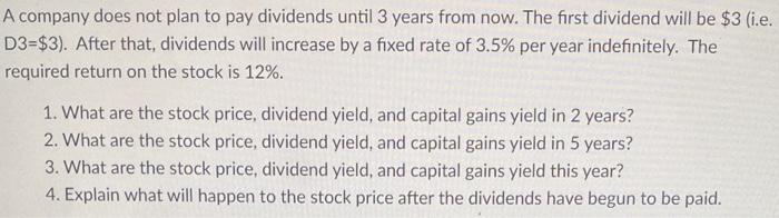  A company does not plan to pay dividends until 3 years