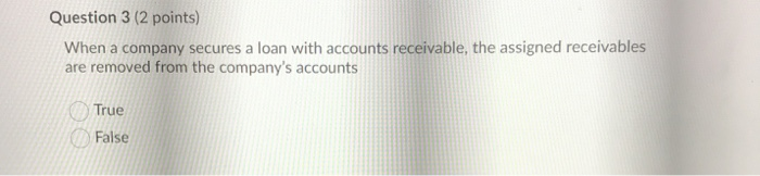  Question 3 (2 points) When a company secures a loan with