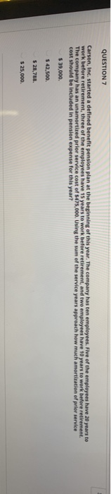  QUESTION 7 Carson, Inc. started a defined benefit pension plan at